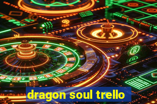 dragon soul trello